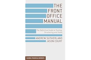 The Front Office Manual: The Definitive Guide to Trading, Structuring and Sales (Global Financial Markets)