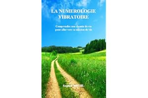 La numérologie vibratoire: Comprendre son chemin de vie pour aller vers sa mission de vie (Pratiques de Vie t. 2) (French Edi