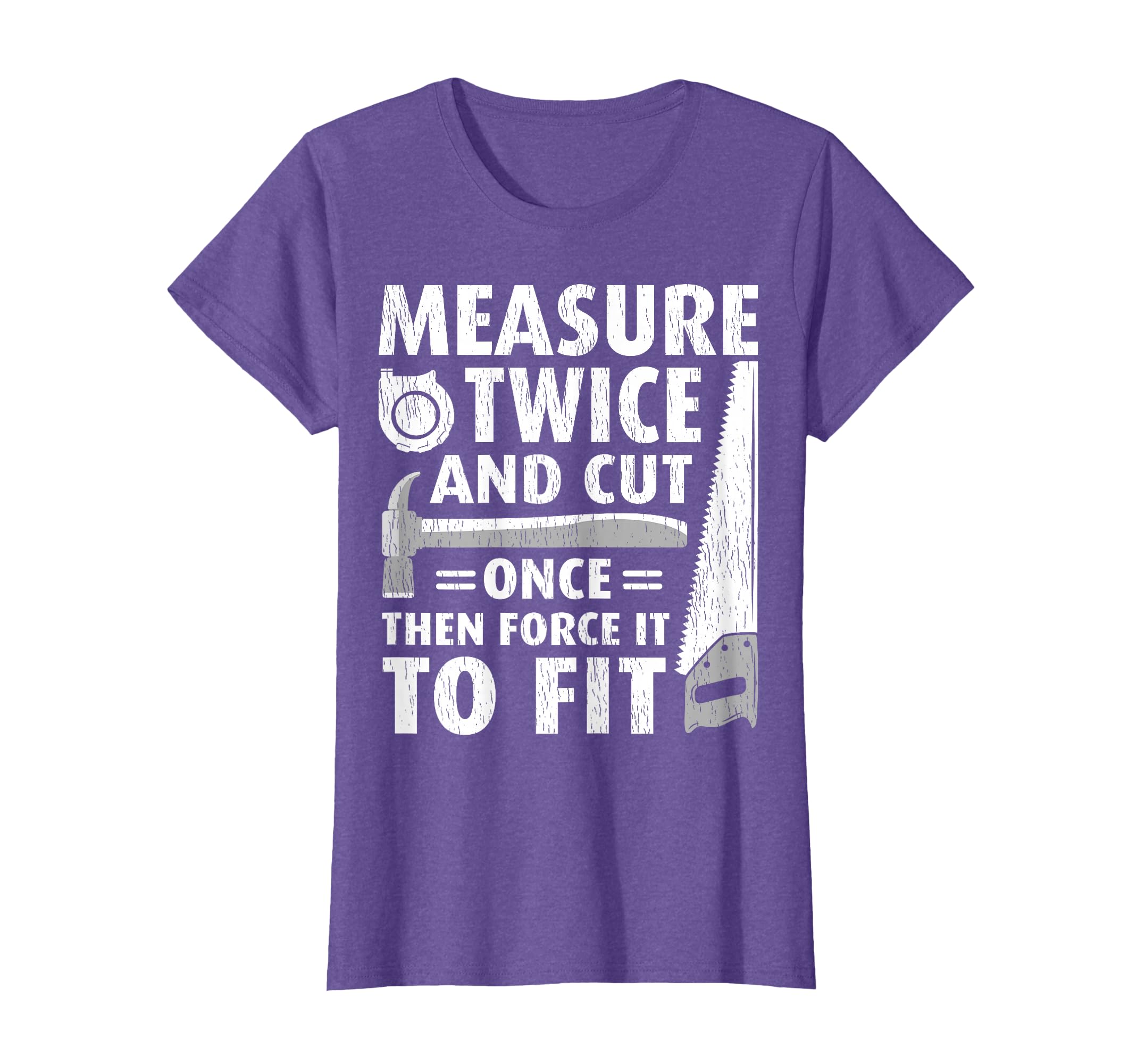 Funny Measure Twice Cut Once Then Force It To Fit Carpenter T-Shirt