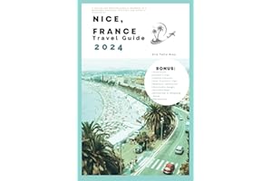 Nice, France Travel Guide 2024: A concise and Detailed Itinerary Handbook to a Memorable Adventure, Discovery and Insider's Experiences (Travel well)