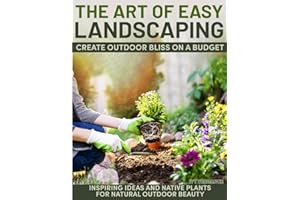 The Art of Easy Landscaping: Inspiring Ideas, Native Plants, and Low-Maintenance Outdoor Beauty for Every Home.