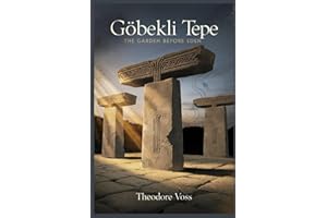 Gobekli Tepe The Garden Before Eden: World’s Oldest Temple, Lost Civilizations and Hidden Origins of Religion