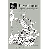 Prey into Hunter: The Politics of Religious Experience (Lewis Henry Morgan Lectures)