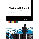 Playing with Sound: A Theory of Interacting with Sound and Music in Video Games (The MIT Press)