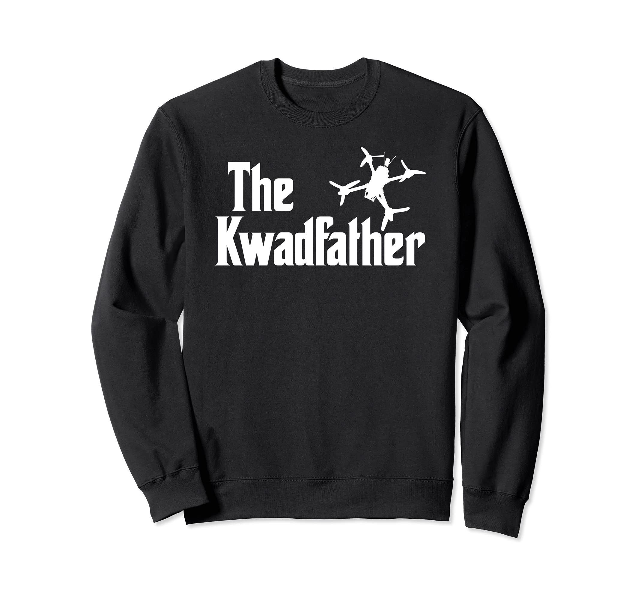 The Kwadfather Freestyle FPV Racing Quadcopter Acro For Dad Sweatshirt