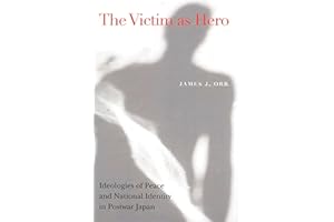 The Victim as Hero: Ideologies of Peace and National Identity in Postwar Japan