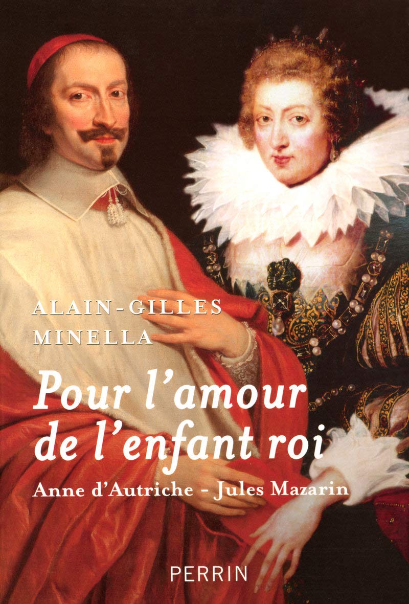 Pour L Amour De L Enfant Roi Anne D Autriche Jules Mazarin Minella Alain Gilles Amazon Com Books