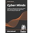 Cyber Minds: Insights on cybersecurity across the cloud, data, artificial intelligence, blockchain, and IoT to keep you cyber