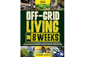Off-Grid Living in 8 Weeks: 50+ DIY Projects to Build 100% Self-Sufficiency in 8 Weeks - Includes Power, Food, Water, Securit