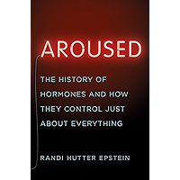Aroused: The History of Hormones and How They Control Just About Everything