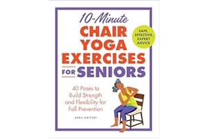 10-Minute Chair Yoga Exercises for Seniors: 40 Poses to Build Strength and Flexibility for Fall Prevention