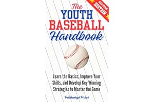 The Youth Baseball Handbook: Learn the Basics, Improve Your Skills, and Develop Key Winning Strategies to Master the Game (Th