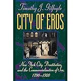 City of Eros: New York City, Prostitution, and the Commercialization of Sex, 1790-1920