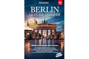 BERLIN LE GUIDE DÉFINITIF: Tout ce dont tu as besoin et BIEN PLUS: Secrets, Itinéraires Authentiques & Conseils d’Initiés pou