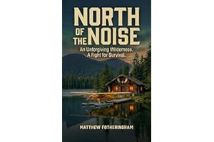 NORTH OF THE NOISE: AN UNFORGIVING WILDERNESS. A FIGHT FOR SURVIVAL