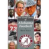 The Great Story of Alabama Football: From the first college football game to Alabama’s last TD under coach Nick Saban