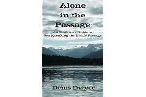 Alone in the Passage: An Explorers Guide to Sea Kayaking the Inside Passage