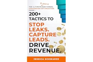 The Ultimate AI-Powered B2B Funnel Conversion Optimization Guide: 200+ Tactics to Stop Leaks. Capture Leads. Drive Revenue. (
