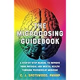 The Microdosing Guidebook: A Step-by-Step Manual to Improve Your Physical and Mental Health through Psychedelic Medicine (Gui