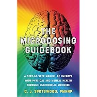 The Microdosing Guidebook: A Step-by-Step Manual to Improve Your Physical and Mental Health through Psychedelic Medicine (Gui