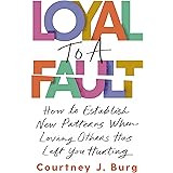Loyal to a Fault: How to Establish New Patterns When Loving Others Has Left You Hurting