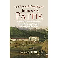 The Personal Narrative of James O. Pattie, of Kentucky: During an Expedition From St. Louis, Through the Vast Regions… book cover The Personal Narrative of James O. Pattie, of Kentucky: During an Expedition From St. Louis, Through the Vast Regions… book cover