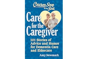 Chicken Soup for the Soul: Care for the Caregiver: 101 Stories of Advice and Humor for Dementia Care