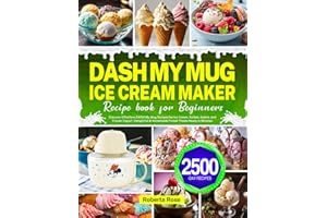 DASH My Mug Ice Cream Maker Recipe Book for Beginners: Discover Effortless DASH My Mug Recipes for Ice Cream, Sorbet, Gelato, and Frozen Yogurt | Delightful & Homemade Frozen Treats Ready in Minutes