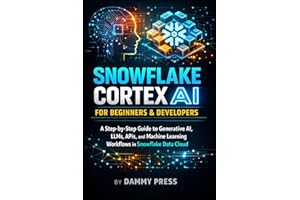 Snowflake Cortex AI for Beginners & Developers: A Step-by-Step Guide to Generative AI, LLMs, APIs, and Machine Learning Workf