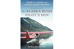 The Alaska Bush Pilot's Son: The Story of Mark A. Gaede