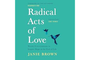 Radical Acts of Love: Twenty Conversations to Inspire Hope at the End of Life