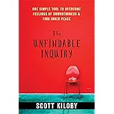 The Unfindable Inquiry: One Simple Tool to Overcome Feelings of Unworthiness and Find Inner Peace