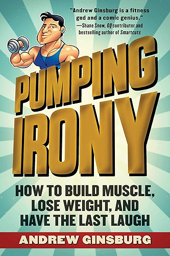 Download Pumping Irony: How to Build Muscle, Lose Weight, and Have the Last Laugh (English Edition) PDF