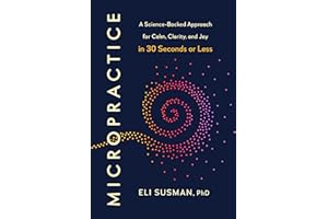 Micropractice: A Science-Backed Approach for Calm, Clarity, and Joy in 30 Seconds or Less