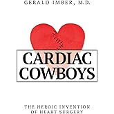 Cardiac Cowboys: The Heroic Invention of Heart Surgery