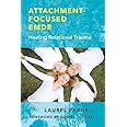 Attachment-Focused EMDR: Healing Relational Trauma