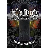 The Druid Code: Magic, Megaliths and Mythology