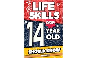 Life Skills Every 14 Year Old Should Know: The Essential Teen Guide to High School Readiness, Recognizing Manipulation, Build