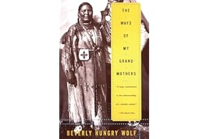 The Ways of My Grandmothers: The Classic Tribute to Blackfoot Women's Wisdom, Tribal History, and Vanishing Culture