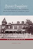 Dixie's Daughters: The United Daughters of the Confederacy and the Preservation of Confederate Culture (New Perspectives on the History of the South)