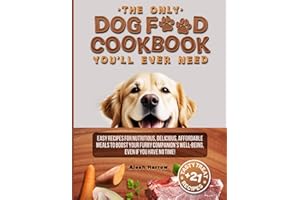 The Only DOG FOOD COOKBOOK You'll Ever Need: Easy Recipes for Nutritious, Delicious, Affordable Meals to Boost Your Furry Companion's Well-Being, Even If You Have No Time!