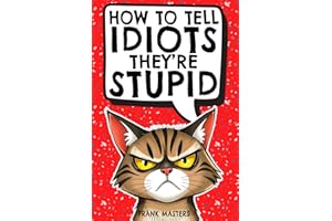 How to Tell Idiots They're Stupid: The Ultimate Survival Guide for Everyday Madness | The Perfect Gift for Coworkers, Friends, and Family
