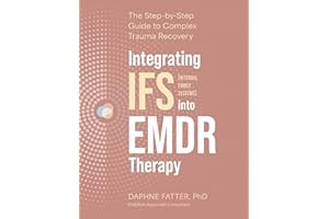 Integrating IFS (Internal Family Systems) Into EMDR Therapy: The Step-By-Step Guide to Complex Trauma Recovery
