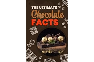 The Ultimate Chocolate Facts: History of Cacao and Fun Multiple Choice Trivia to Test Your Knowledge of Ancient Uses of Cocoa, Inventions in Chocolate, Dark Side of Chocolate and More