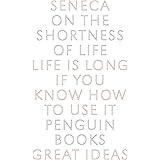 On the Shortness of Life: Life Is Long if You Know How to Use It (Penguin Great Ideas)