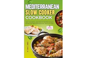 The Mediterranean Slow Cooker Cookbook with Pictures: Easy, Flavorful, and Healthy Recipes to Enjoy Effortless Mediterranean Diet Meals at Home