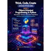 Object-Oriented Programming in Python: Design and build programs using classes, objects, and the four pillars of OOP (Think, Code, Create - Advanced Python Programming)