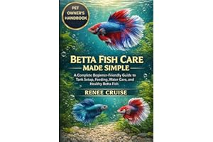 BETTA FISH CARE MADE SIMPLE: A Complete Beginner-Friendly Guide to Tank Setup, Feeding, Water Care, and Healthy Betta Fish.