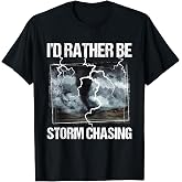 I'd Rather Be Storm Chasing - Tornado Chaser Meteorology T-Shirt