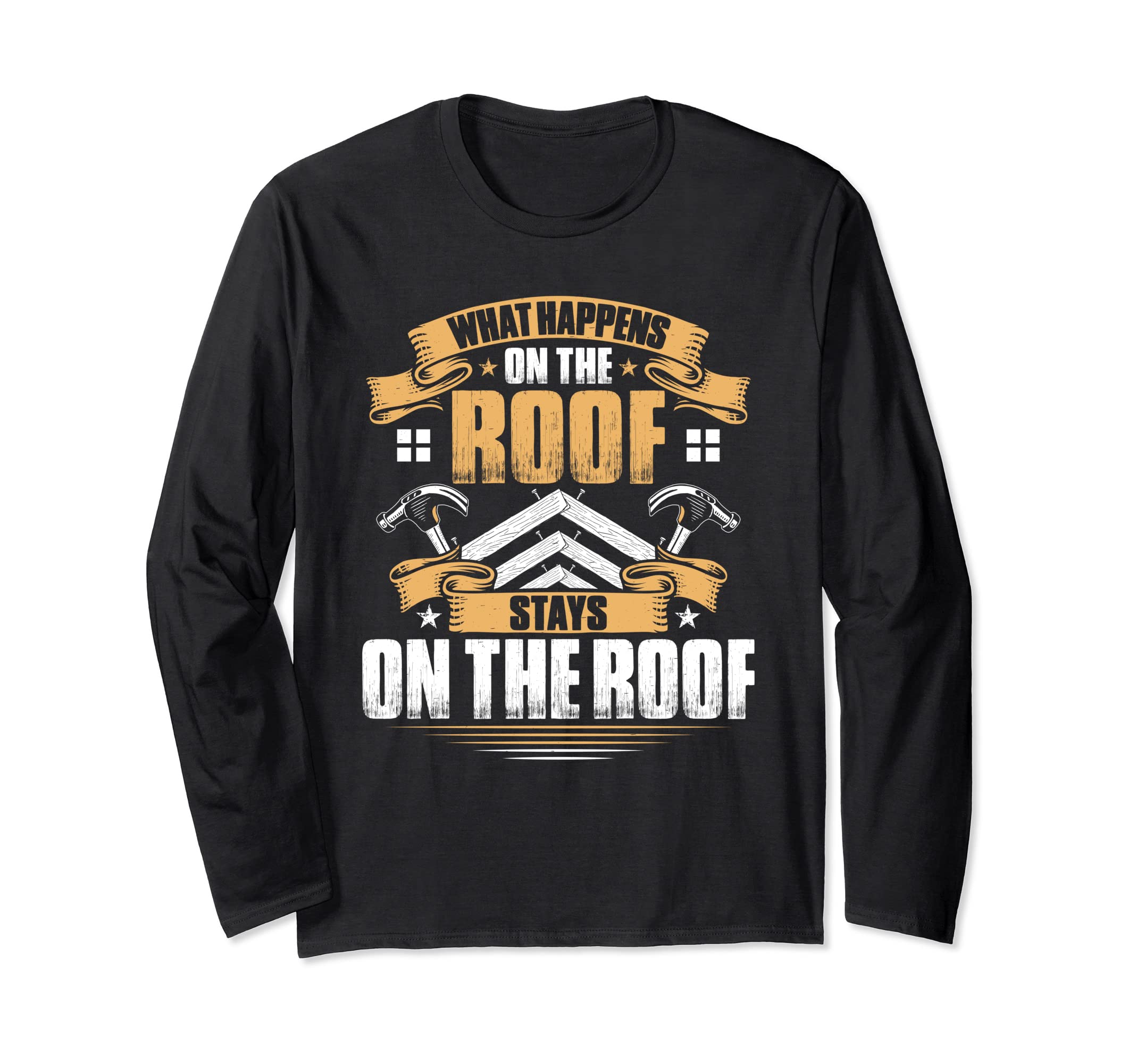 Roofing What Happens On The Roof Roofer Long Sleeve T-Shirt